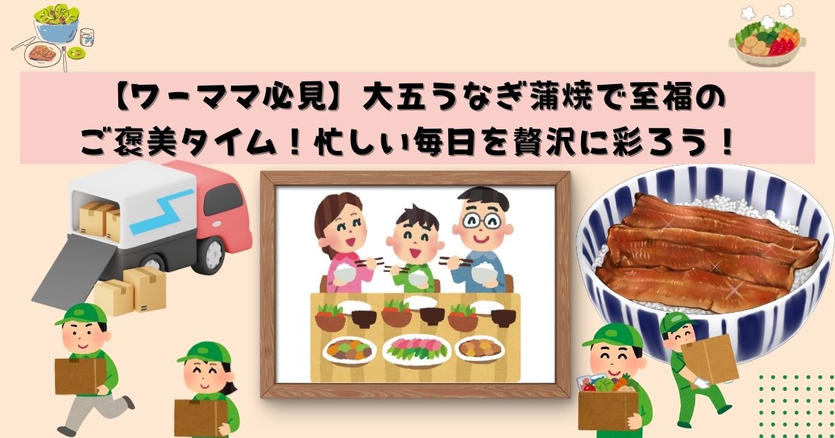 【ワーママ必見】大五うなぎ蒲焼で至福の ご褒美タイム！忙しい毎日を贅沢に彩ろう！の記事の画像