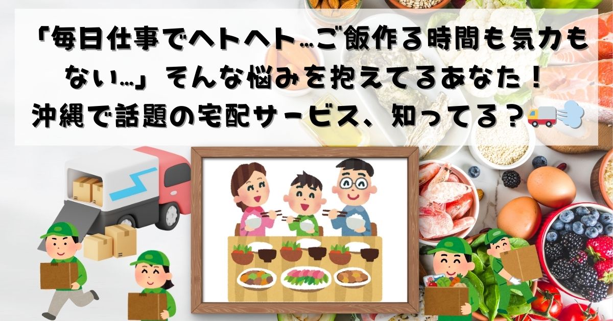 「毎日仕事でヘトヘト…ご飯作る時間も気力もない…」そんな悩みを抱えてるあなた！沖縄で話題の宅配サービス、知ってる？の記事の画像