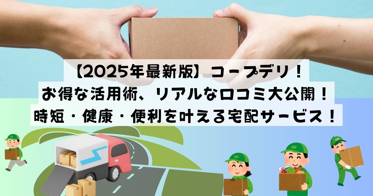 【2025年最新版】コープデリ！お得な活用術、リアルな口コミ大公開！時短・健康・便利を叶える宅配サービス！の記事の画像