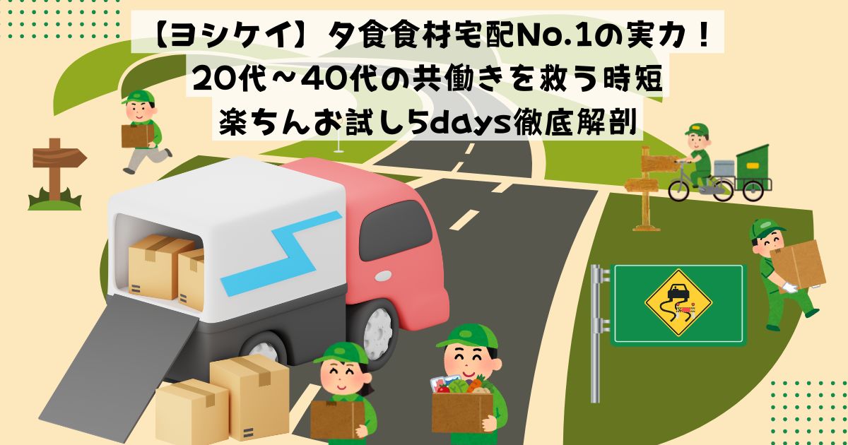 【ヨシケイ】夕食食材宅配No.1の実力！20代〜40代の共働きを救う時短・楽ちんお試し5days徹底解剖の記事の画像