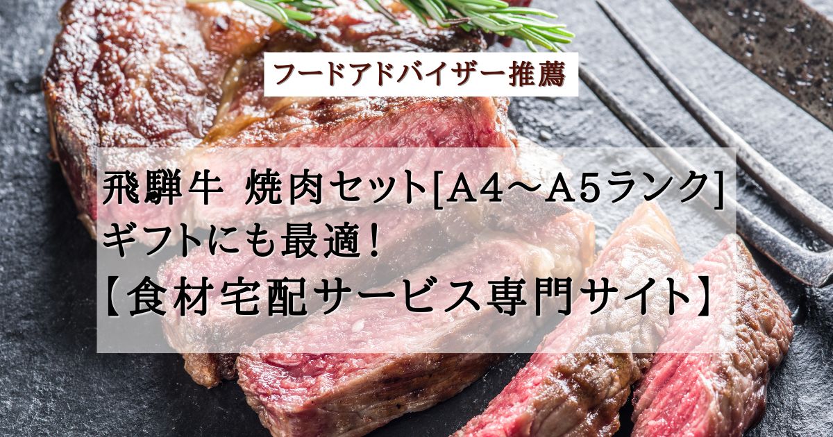 飛騨牛 焼肉セット[A4～A5ランク]ギフトにも最適【食材宅配サービス専門サイト】フードアドバイザーいずみん厳選の記事の画像